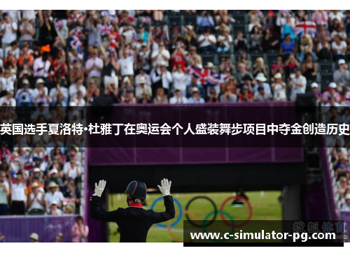 英国选手夏洛特·杜雅丁在奥运会个人盛装舞步项目中夺金创造历史 英国选手夏洛特·杜雅丁在奥运会个人盛装舞步项目中夺金创造历史