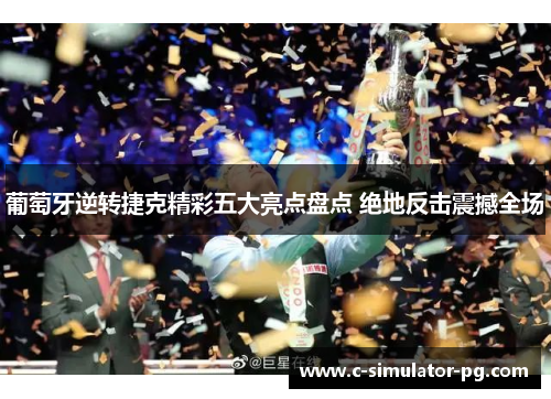 葡萄牙逆转捷克精彩五大亮点盘点 绝地反击震撼全场