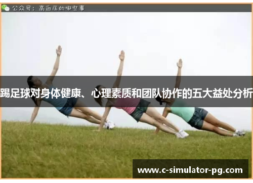 踢足球对身体健康、心理素质和团队协作的五大益处分析 踢足球对身体健康、心理素质和团队协作的五大益处分析