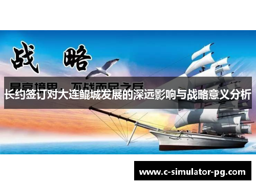 长约签订对大连鲲城发展的深远影响与战略意义分析