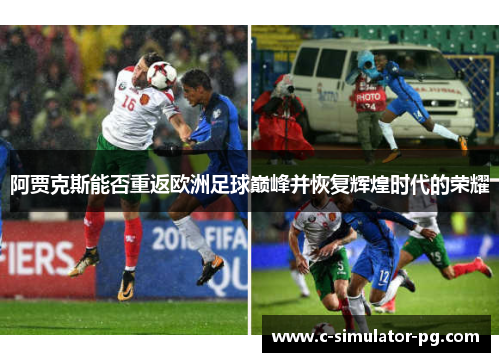 阿贾克斯能否重返欧洲足球巅峰并恢复辉煌时代的荣耀 阿贾克斯能否重返欧洲足球巅峰并恢复辉煌时代的荣耀