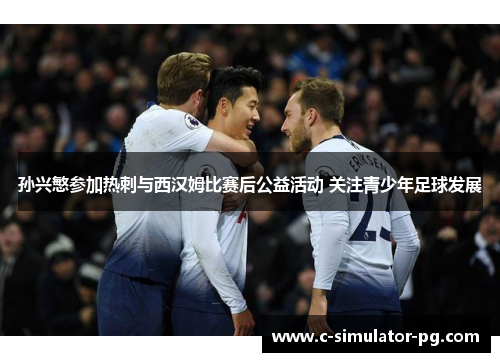 孙兴慜参加热刺与西汉姆比赛后公益活动 关注青少年足球发展