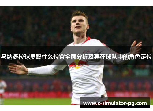 马纳多拉球员踢什么位置全面分析及其在球队中的角色定位