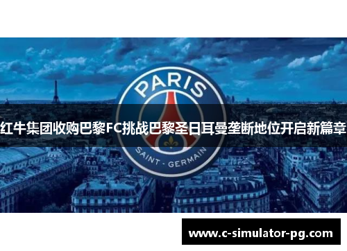 红牛集团收购巴黎FC挑战巴黎圣日耳曼垄断地位开启新篇章 红牛集团收购巴黎FC挑战巴黎圣日耳曼垄断地位开启新篇章